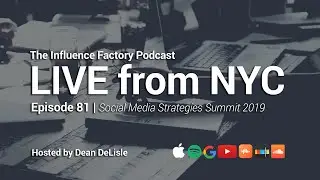Ep 81 | LIVE FROM NYC &ndash; Social Media Strategies Summit 2019 | Influence Factory