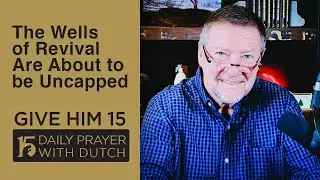 The Wells of Revival Are About to be Uncapped | Give Him 15  Daily Prayer with Dutch Feb  9, 2021