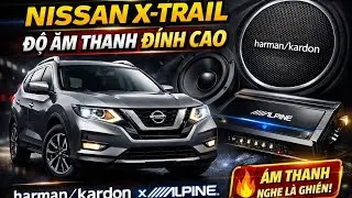 Nissan X-Trail Nâng Cấp Âm Thanh Alpine & Harman Kardon | Đánh Giá Thực Tế