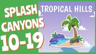 Splash Canyons- TROPICAL HILLS Level 10,11,12,13,14,15,16,17,18,19 Game Walkthrough