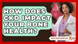 How Does CKD Impact Your Bone Health? - Kidney Cancer Support Hub