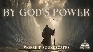 By God&rsquo;s Power | Moses and the Red Sea Worship Music | The Power of Faith Soundscape