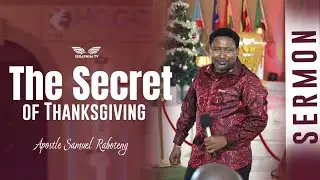 THE SECRET OF THANKSGIVING | SERMON BY APOSTLE SAMUEL RABOTENG
