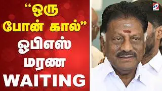 🔴LIVE: OPS | ''ஒரு போன் கால்'' ஓபிஎஸ் மரண WAITING