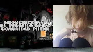 RbowChickenn el Ped*filo de la comunidad phonk
