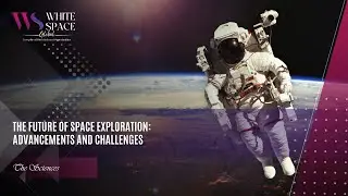 The Future of Space Exploration Advancements and Challenges