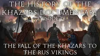 The History of the Khazars Documentary: Episode 7- The Fall of the Khazars to the Rus Vikings