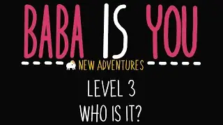 Baba is You - New Adventures - Level 3 - Who is it? - Solution