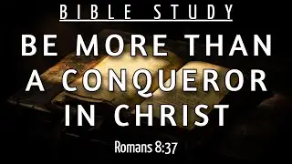 HOW TO BE MORE THAN A CONQUEROR AMIDST CHAOS - ROMANS 8:37