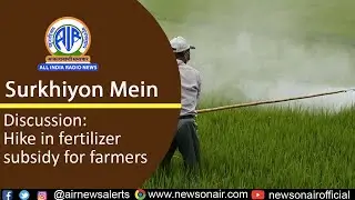 Surkhiyon Mein - Discussion : Hike in fertilizer subsidy for farmers- 17 June