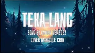 Teka Lang - Emman Nimedez|Cover by Nicole Cruz|Lyrics