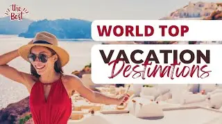 TOP 12 BEST DESTINATIONS TO TRAVEL NOW IN 2023