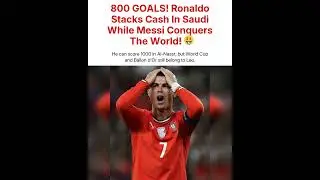 Messi's 800 Goals! Ronaldo's Saudi Cash Grab! 🏆