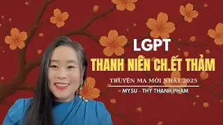 TRUYỆN MA: LGPT THÂNH NIÊN CH.ẾT THẢM- MC THY THANH PHAM KỂ TRUYỆN MỚI NHẤT 2026