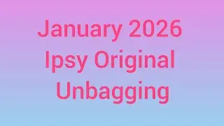 January 2026 Ipsy Original Unbagging