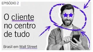 Brasil em Wall Street 02 | O Cliente no Centro de Tudo
