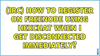 (IRC) How to register on FreeNode using HexChat when I get disconnected immediately?