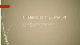 December 23 - 1 Peter 5:12-14, 2 Peter 1-3