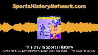 Aaron hit #755, Gaylord Perry's Moon Shot, and more! - This DiSH for July 20 | This Day in...