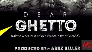 Ivan Classic- Dear Ghetto (Official Audio) X Burma X Kalingunga X Emkay64