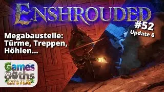 ENSHROUDED UPDATE 6 #52 - Megabaustelle Heulspitze - Turmausbau und Treppen tief in die H&ouml;hlen