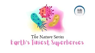 Invisible Superheroes: How Microbes Help Us! - Kidz Hub  - The Nature Series - 08