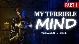 Talha Anjum - My Terrible Mind Full  (PART 1)