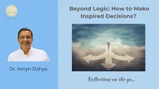 Beyond Logic: How to Make Inspired Decisions? by Dr. Amyn Dahya