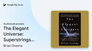 The Elegant Universe: Superstrings, Hidden&hellip; by Brian Greene &middot; Audiobook preview