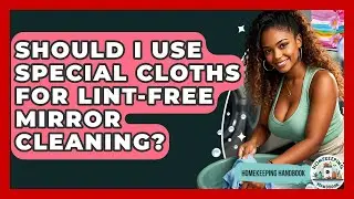 Should I Use Special Cloths For Lint-free Mirror Cleaning? - Homekeeping Handbook