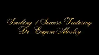 Smoking 4 Success - Featuring Dr. Eugene Mosley