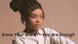 Know Your Worth &ndash; You Are Enough