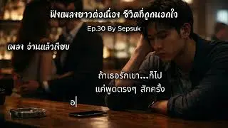 Ep.30 ฟังเพลงยาวต่อเนื่อง  | บทเพลงชีวิต | ชีวิตที่ถูกนอกใจ |  ไม่มีใครจะรู้ได้ | By Sepsuk
