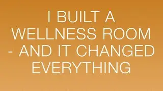 I Built a Wellness Room &mdash; And It Changed Everything