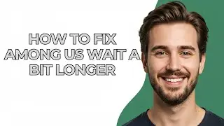 How To Fix Among Us Wait A Bit Longer - UPDATED! 2025