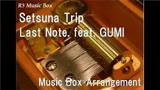 Setsuna Trip/Last Note. feat. GUMI [Music Box]