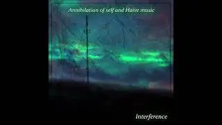 Annihilation of Self & Haive Music   Interference