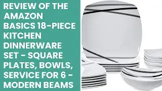 Review of the Amazon Basics 18-Piece Kitchen Dinnerware Set - Square Plates, Bowls, Service for 6 -