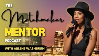 MATCHMAKER MENTOR PODCAST with ARLENE WASHBURN | How to Master Modern Dating and Compatibility