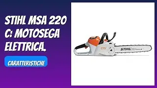 RECENSIONE (2025) : Stihl MSA 220 C: Motosega Elettrica. DETTAGLI ESSENZIALI