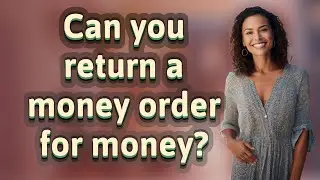 Can you return a money order for money?