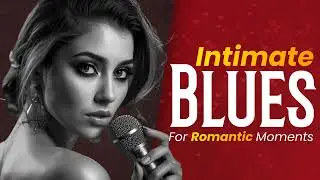 Deep Romantic Blues for Bedroom Moments – Slow Love Night Playlist