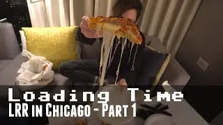 Excessively Cheesy | Loading Time - LRR in Chicago Part 1