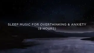 Sleep Music for Overthinking & Anxiety (8 Hours) | Calm Mind Night Ambience