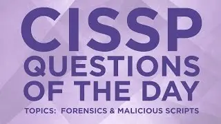 CISSP Practice Questions of the Day from IT Dojo - #20 - Forensics and Malicious Scripts