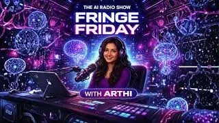 The AI Radio Show with Arthi | Ep. 20 Fringe Friday