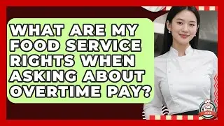 What Are My Food Service Rights When Asking About Overtime Pay? - Food Service Jobs