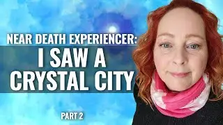I SAW CRYSTAL CITY DURING MY NEAR DEATH EXPERIENCE