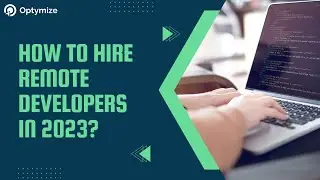 How to Hire Remote Developers in 2023? | Optymize