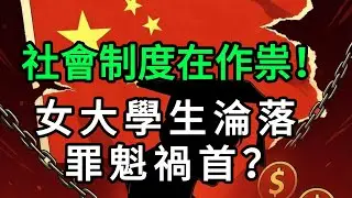 社會制度在作祟！大陸女大學生淪落的罪魁禍首？中國大陸社會的黑暗面！